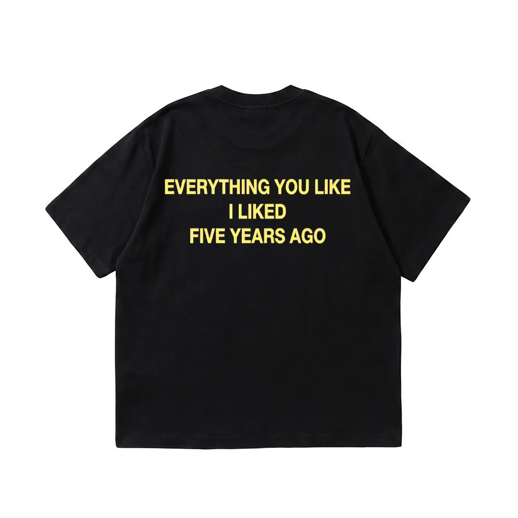 everything you like i liked 5 years ago